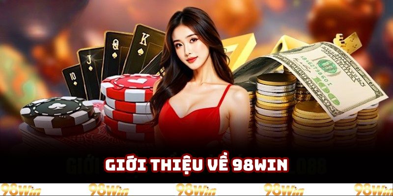 Giới thiệu thông tin cơ bản về sân chơi 98win nổi tiếng