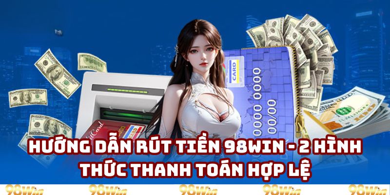 Hướng dẫn rút tiền 98win
