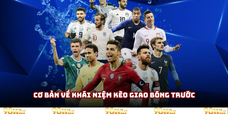 Cơ bản về khái niệm kèo giao bóng trước