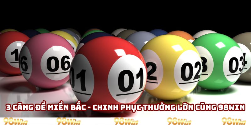 3 Càng Đề Miền Bắc - Chinh Phục Thưởng Lớn Cùng 98WIN