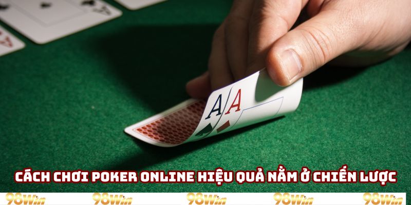 Cách chơi poker online hiệu quả nằm ở chiến thuật Cách chơi poker online hiệu quả nằm ở chiến thuật