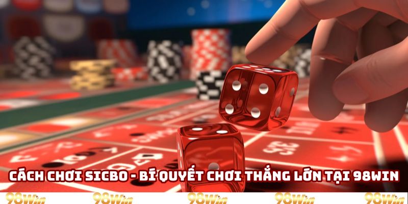 Cách chơi sicbo - Giúp người chơi thắng lớn tại 98WIN