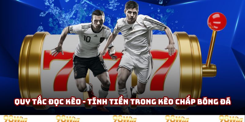 Quy tắc đọc kèo - tính tiền trong kèo chấp bóng đá Quy tắc đọc kèo - tính tiền trong kèo chấp bóng đá
